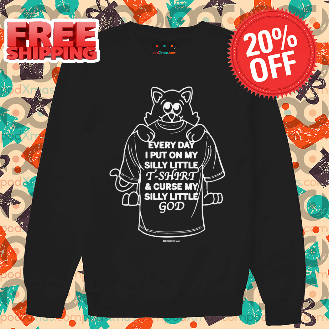 Cat Every Day I Put On My Silly Little T-Shirt And Curse My Silly Little God Shirt