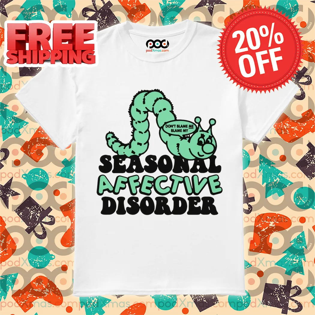 Worm Dont Blame Me Blame My Seasonal Affective Disorder Shirt