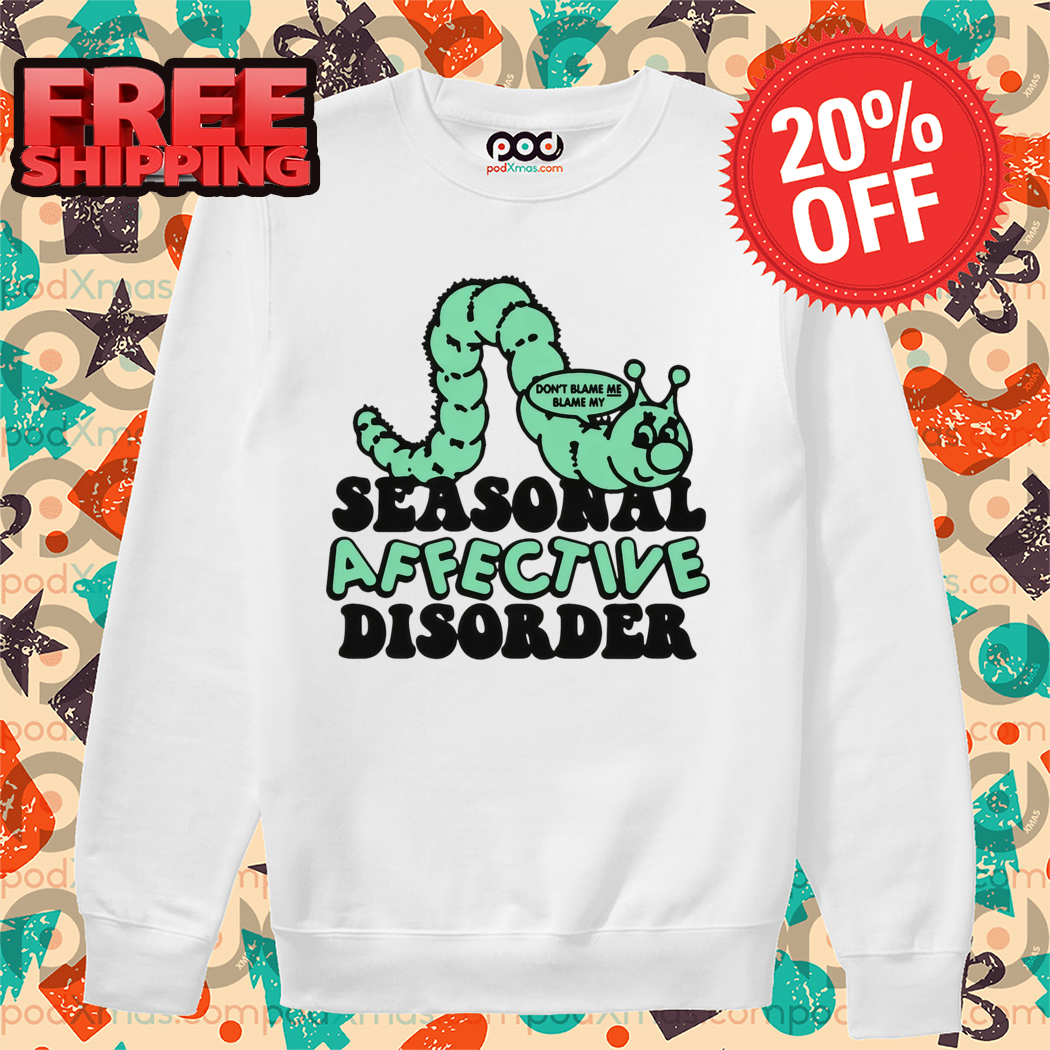 Worm Dont Blame Me Blame My Seasonal Affective Disorder Shirt