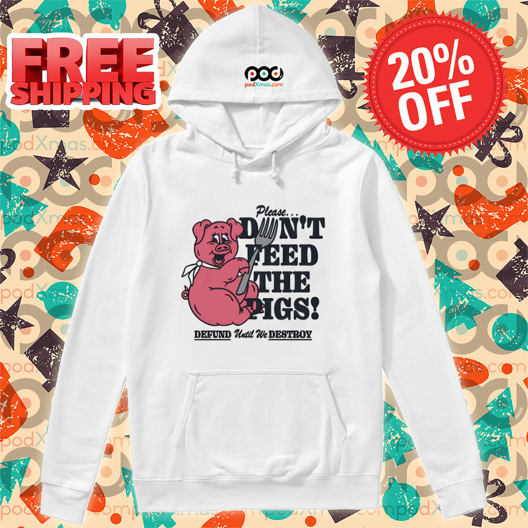 Pig Please Dont Feed The Pigs Defund Until We Destboy Shirt