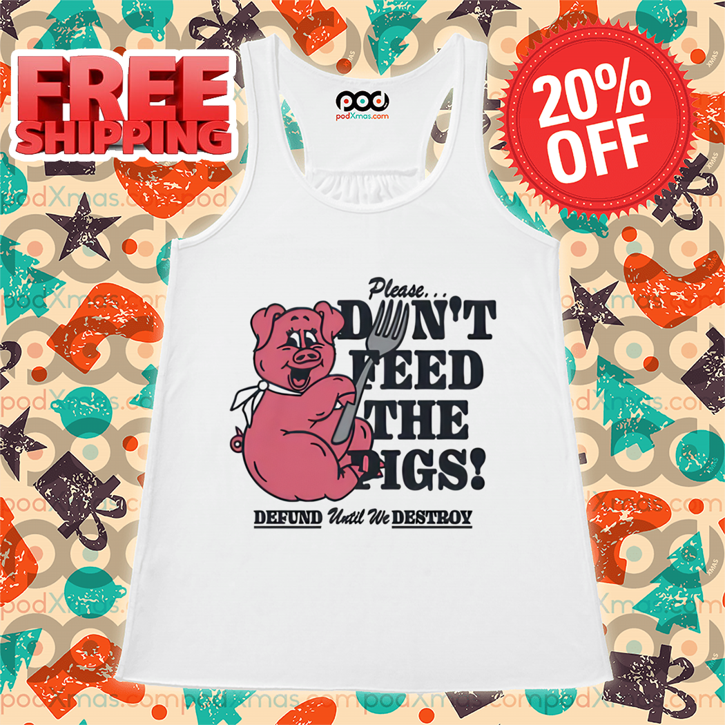 Pig Please Dont Feed The Pigs Defund Until We Destboy Shirt