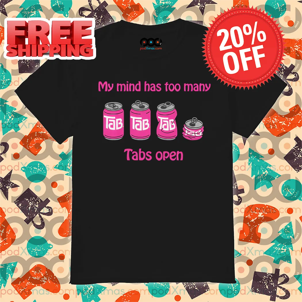 My Mind Has Too Many Tabs Open Shirt