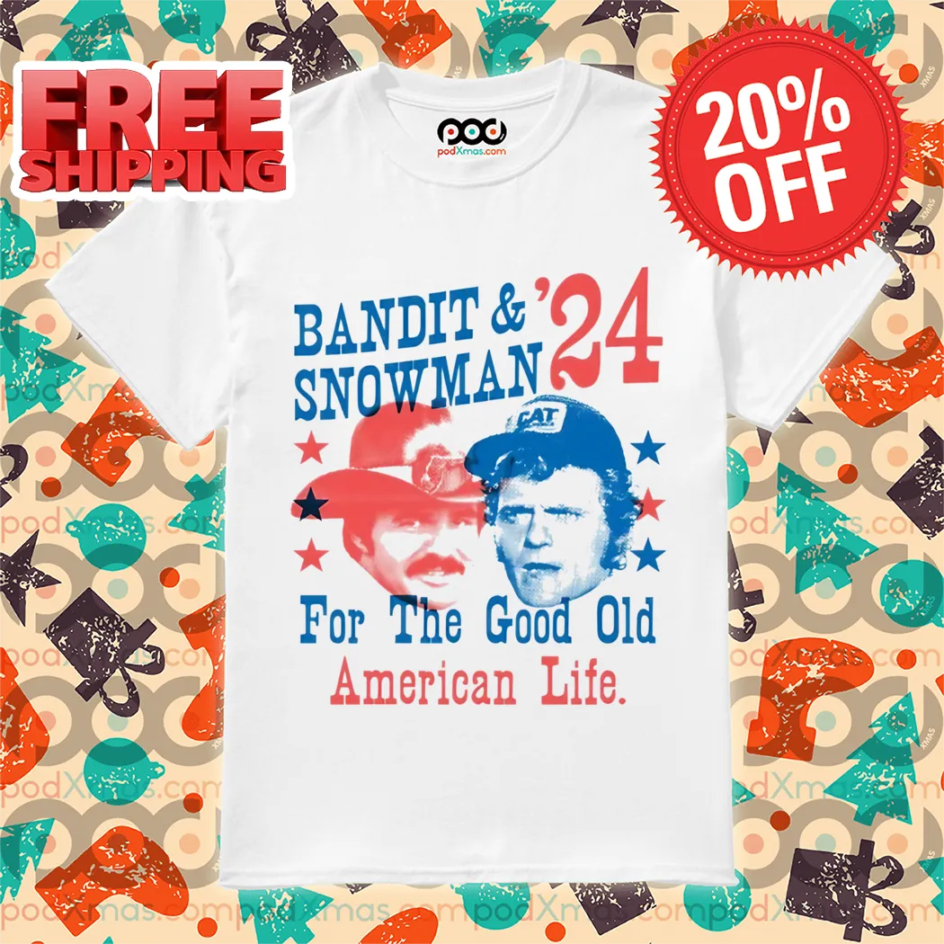 Bandit And Snowman 2024 For The Good Old American Life Shirt