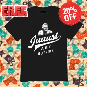 Juuust A Bit Outside Shirt