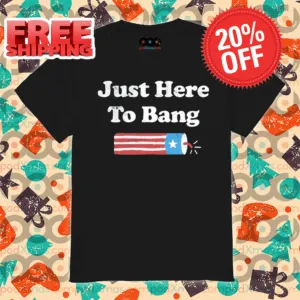 Just Here To Bang Shirt
