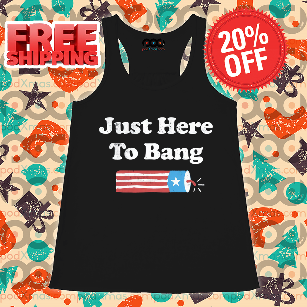 Just Here To Bang Shirt