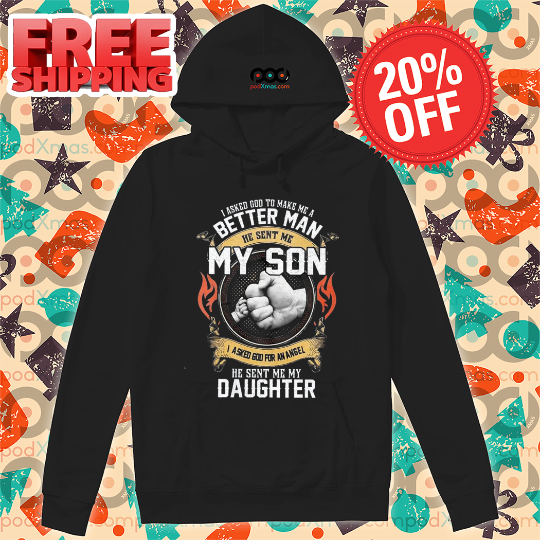 I Asked Go To Make Me A Better Man He Sent Me My Son I Asked God For An Angel He Sent Me My Daughter Shirt