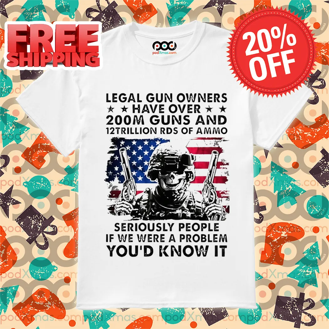 Army Skeleton Legal Gun owners Have Over 200M Guns And 12trillon Rds Of Ammo America Flag Shirt