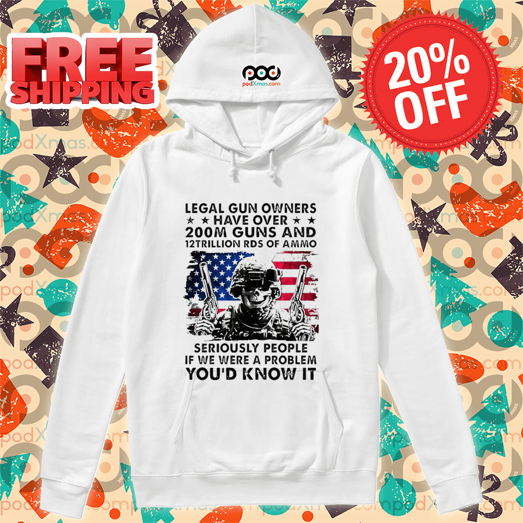 Army Skeleton Legal Gun owners Have Over 200M Guns And 12trillon Rds Of Ammo America Flag Shirt