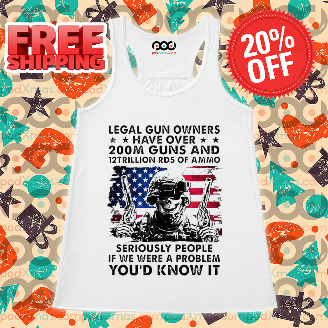 Army Skeleton Legal Gun owners Have Over 200M Guns And 12trillon Rds Of Ammo America Flag Shirt