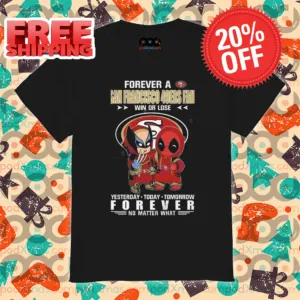 Deadpool And Wolverine Forever A San Francisco 49ers Fan Win Or Lose Forever No Matter What Shirt
