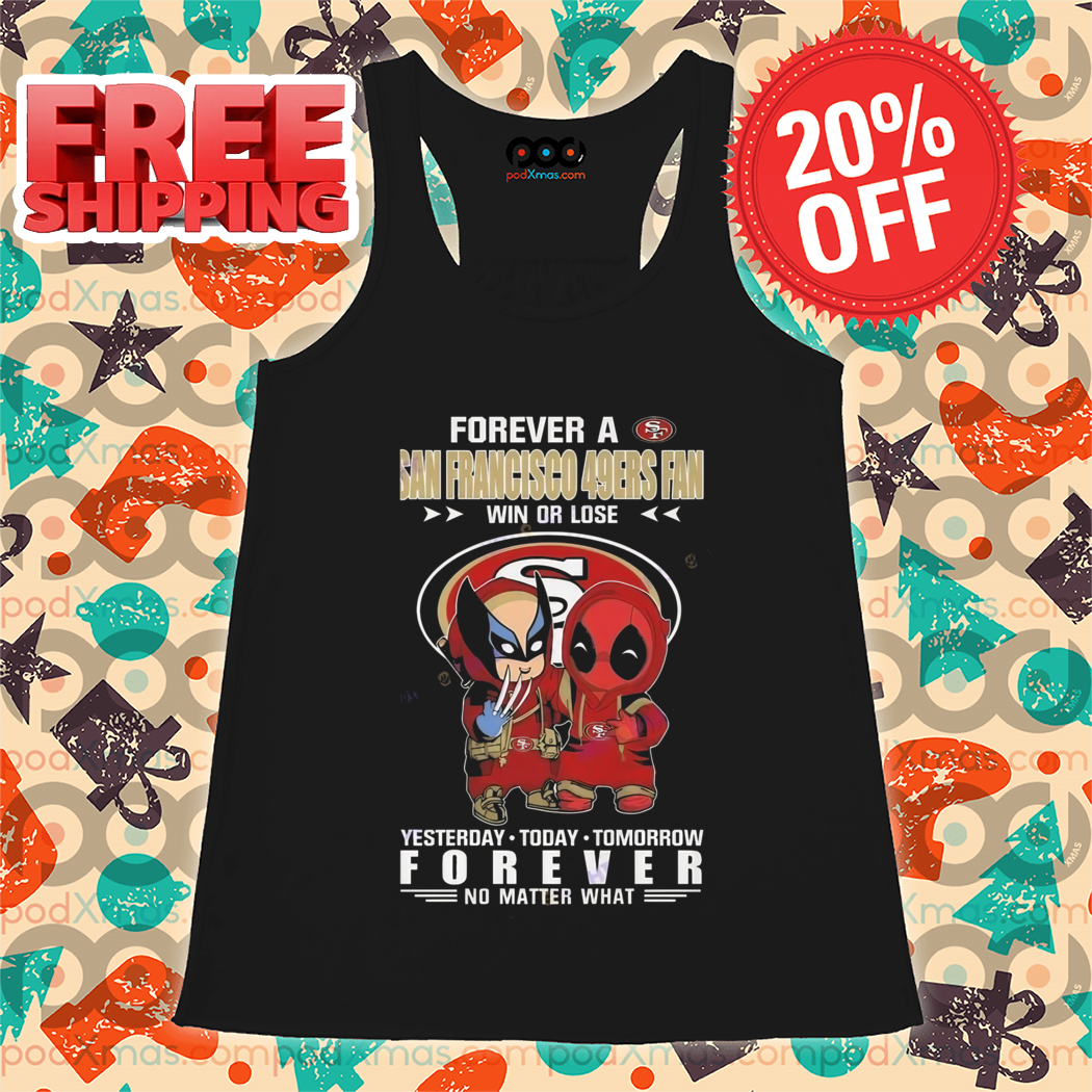 Deadpool And Wolverine Forever A San Francisco 49ers Fan Win Or Lose Forever No Matter What Shirt