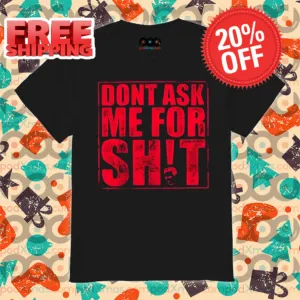 Dont Ask Me For Shit Shirt