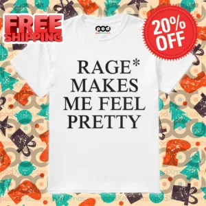 Rage Makes Me Feel Pretty Shirt