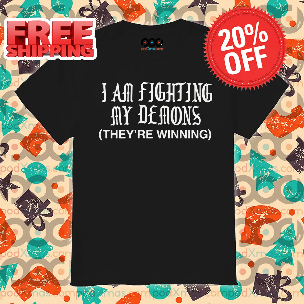 I Am Fighting My Demons They Are Winning Shirt