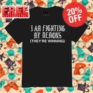 I Am Fighting My Demons They Are Winning Shirt