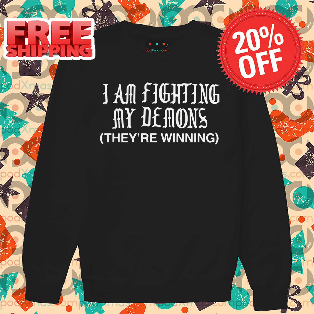 I Am Fighting My Demons They Are Winning Shirt