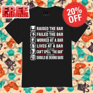 Raise The Bar Failed The Bar Worked At A Bar Lives At A Bar Cant Spell The Bar Should Be Behind Bars Shirt