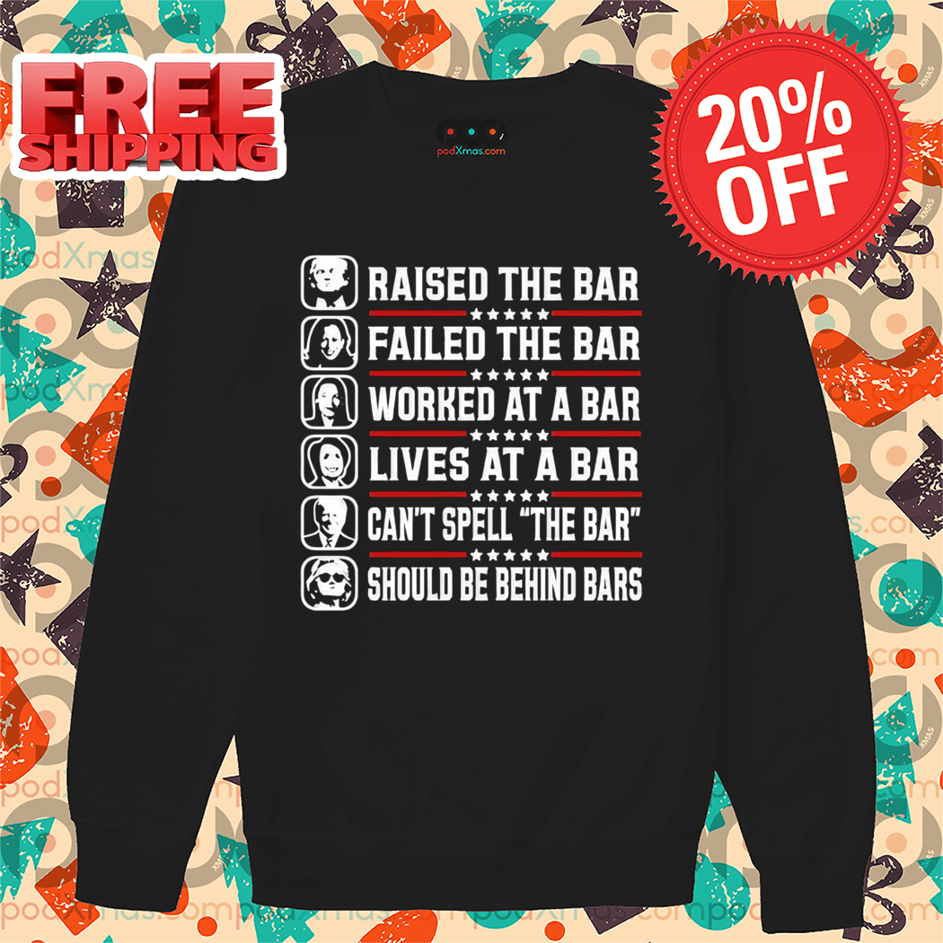 Raise The Bar Failed The Bar Worked At A Bar Lives At A Bar Cant Spell The Bar Should Be Behind Bars Shirt