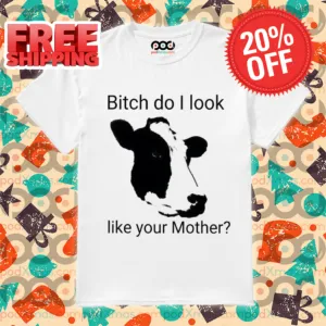 Cow Bitch Do I Look Like Your Mother Shirt