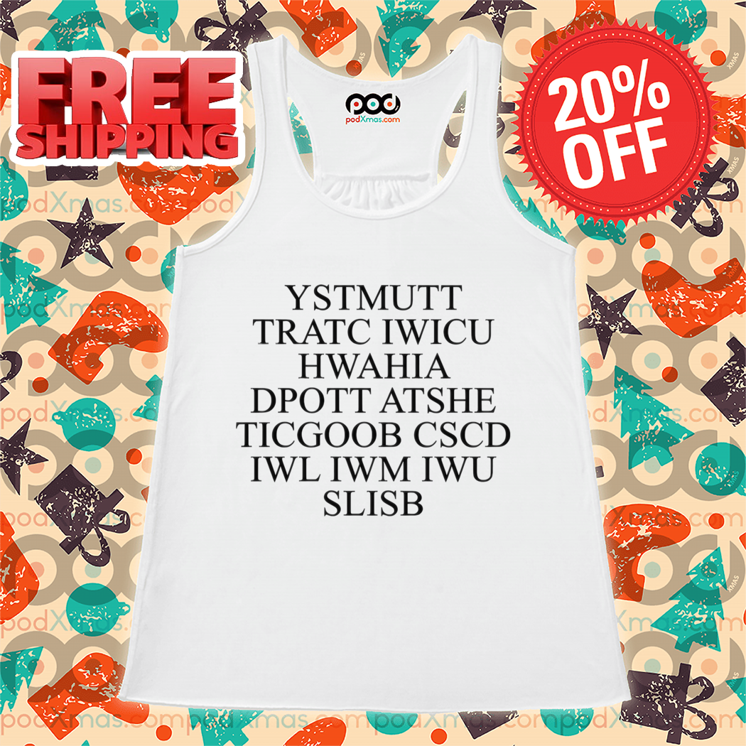 Ystmutt Tratc Iwicu Hwahia Dpott Atshe Ticgoob Cscd Iwl Iwm Iwu Slisb Shirt