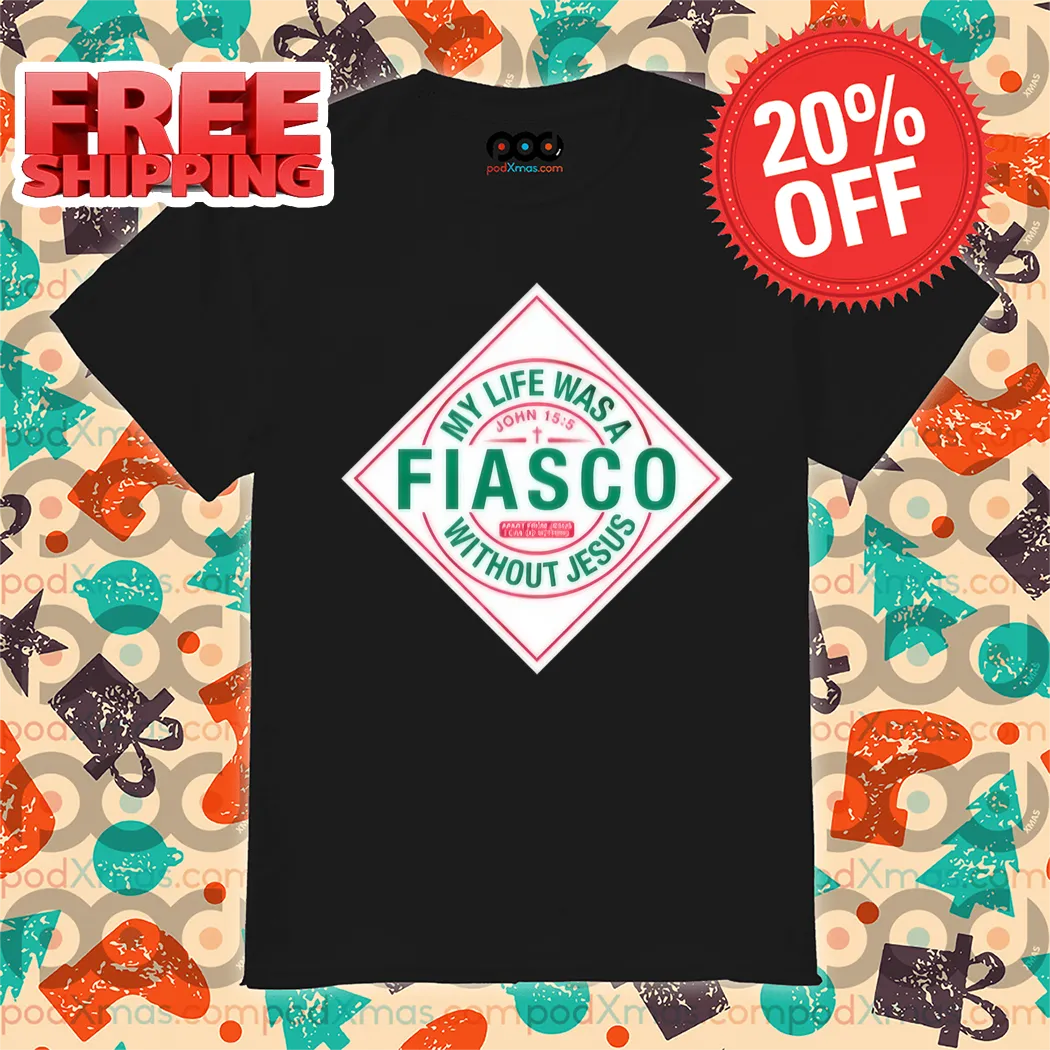 My Life Was A Fiasco Without Jesus Shirt