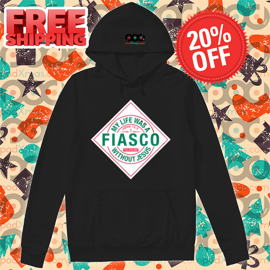 My Life Was A Fiasco Without Jesus Shirt