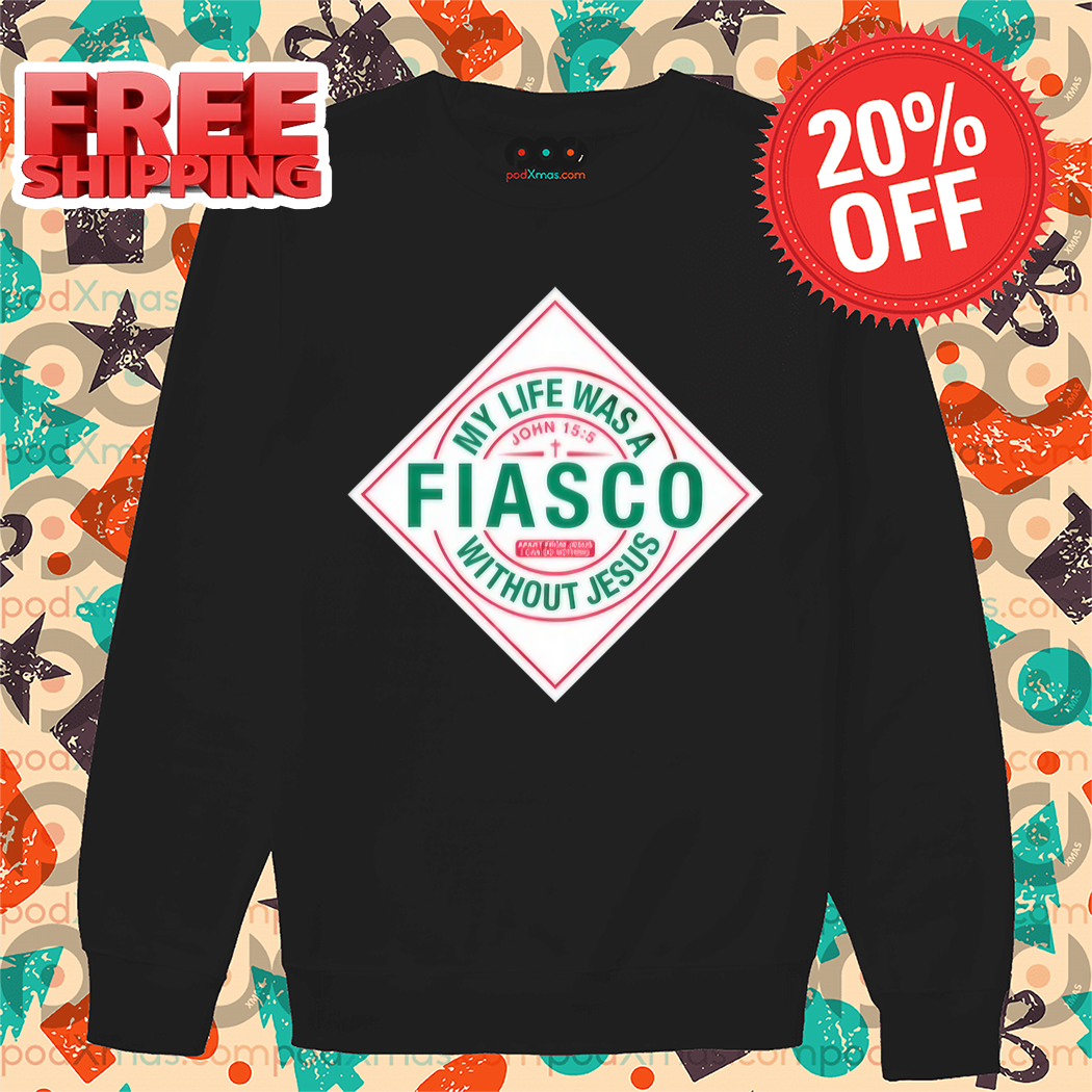 My Life Was A Fiasco Without Jesus Shirt