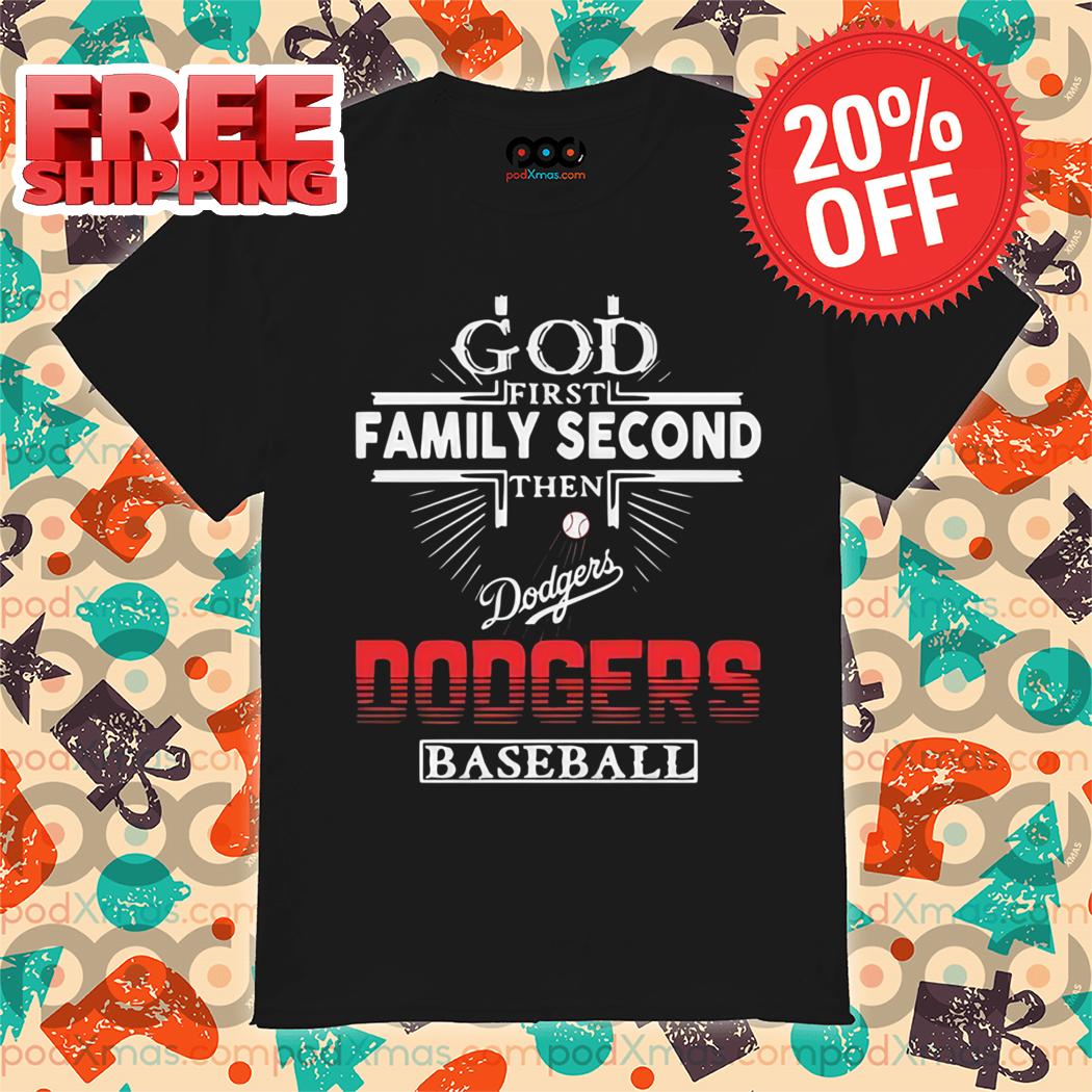 God First Family Second Then Los Angeles Dodgers Baseball Shirt