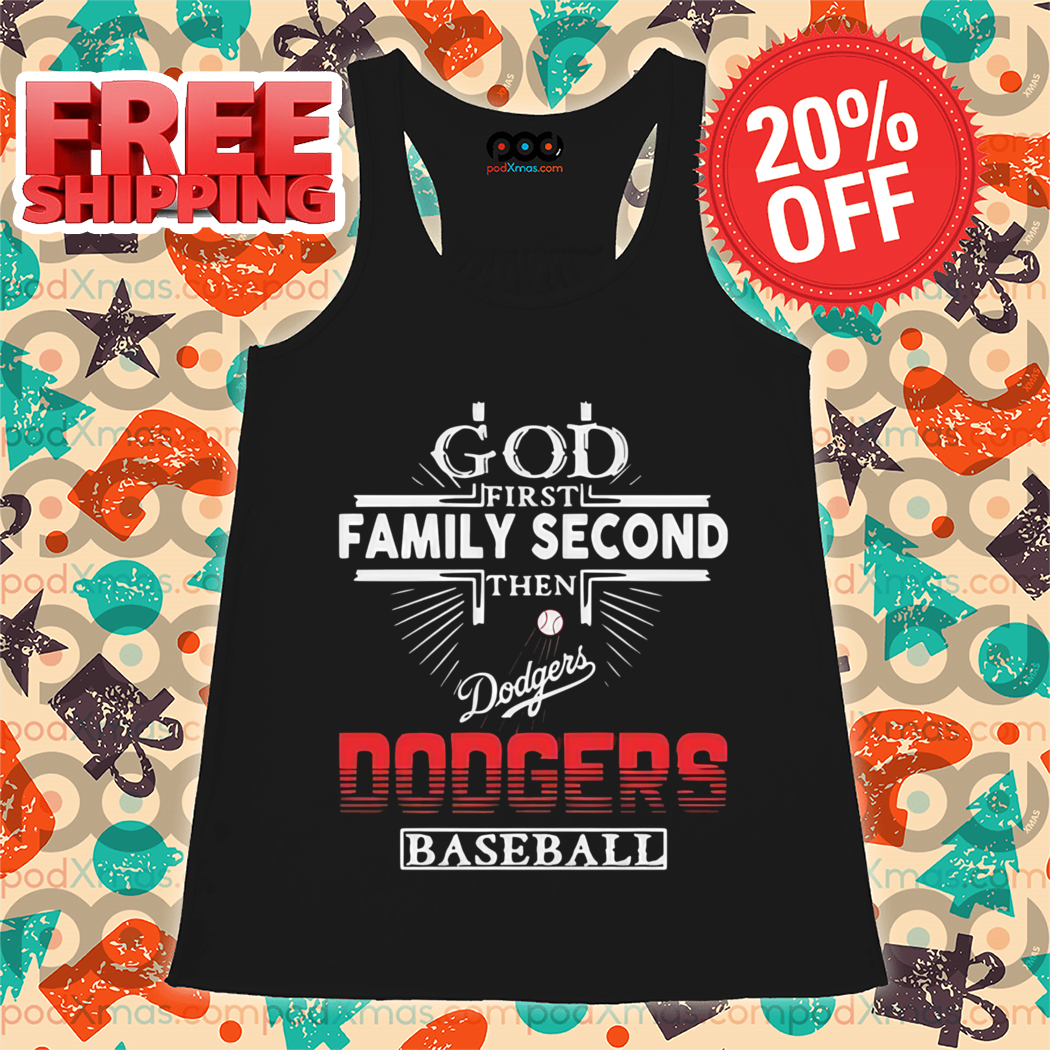 God First Family Second Then Los Angeles Dodgers Baseball Shirt
