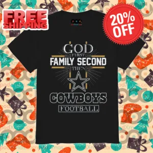 God First Family Second Then Dallas Cowboys Football Shirt