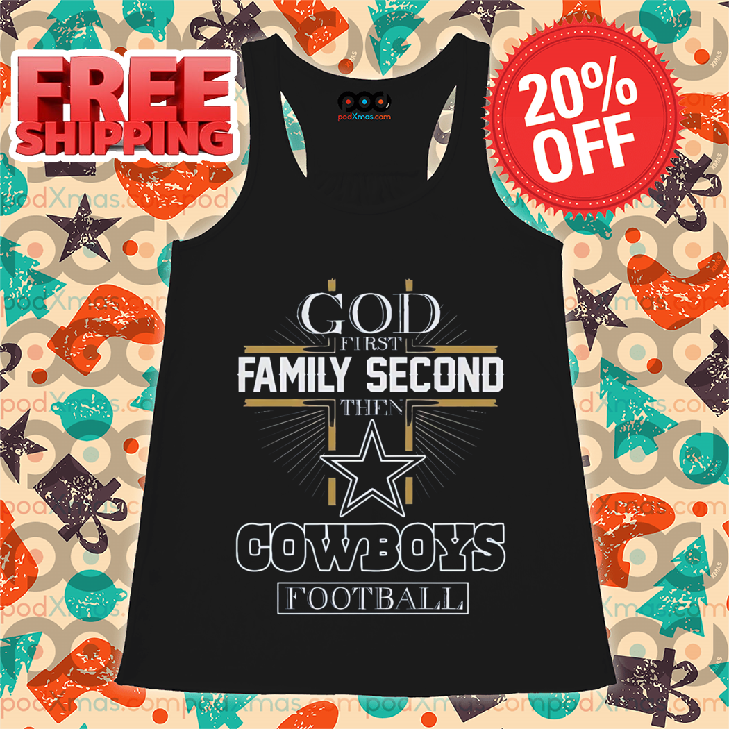 God First Family Second Then Dallas Cowboys Football Shirt