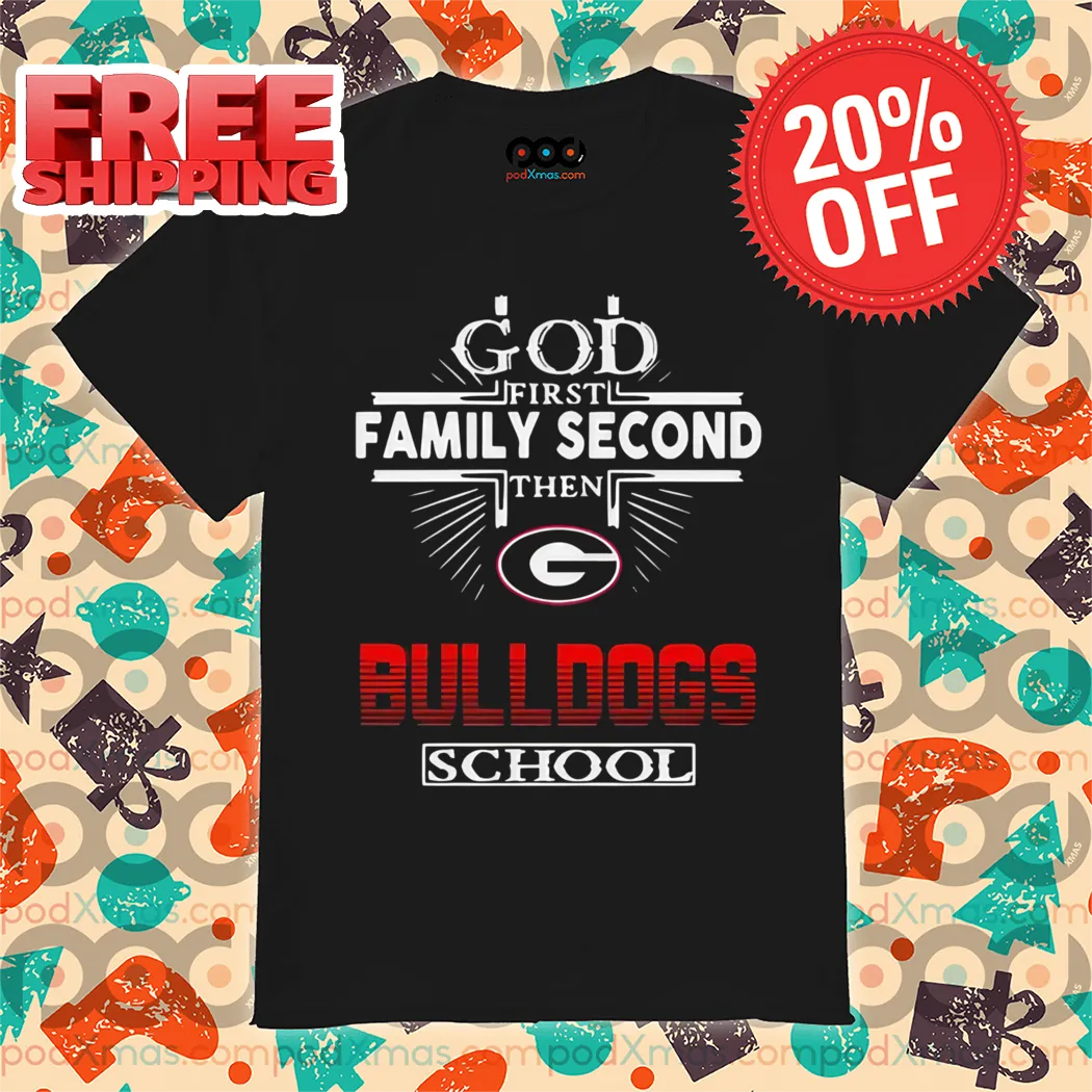 God First Family Second Then Georgia Bulldogs School Shirt