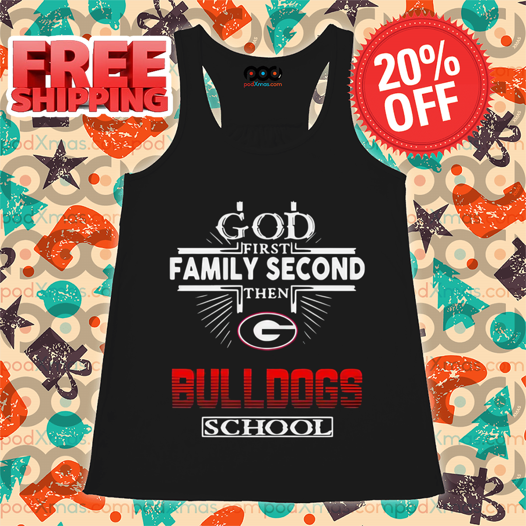 God First Family Second Then Georgia Bulldogs School Shirt