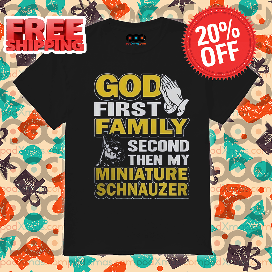 God First Family Second Then My Miniature Schnauzer Shirt