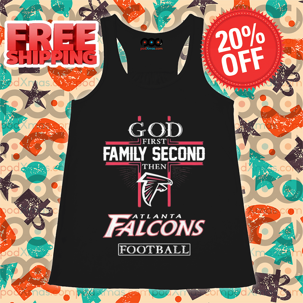 God First Family Second Then Atlanta Falcons Football Shirt