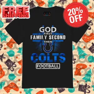 God First Family Second Then Colts Football Shirt