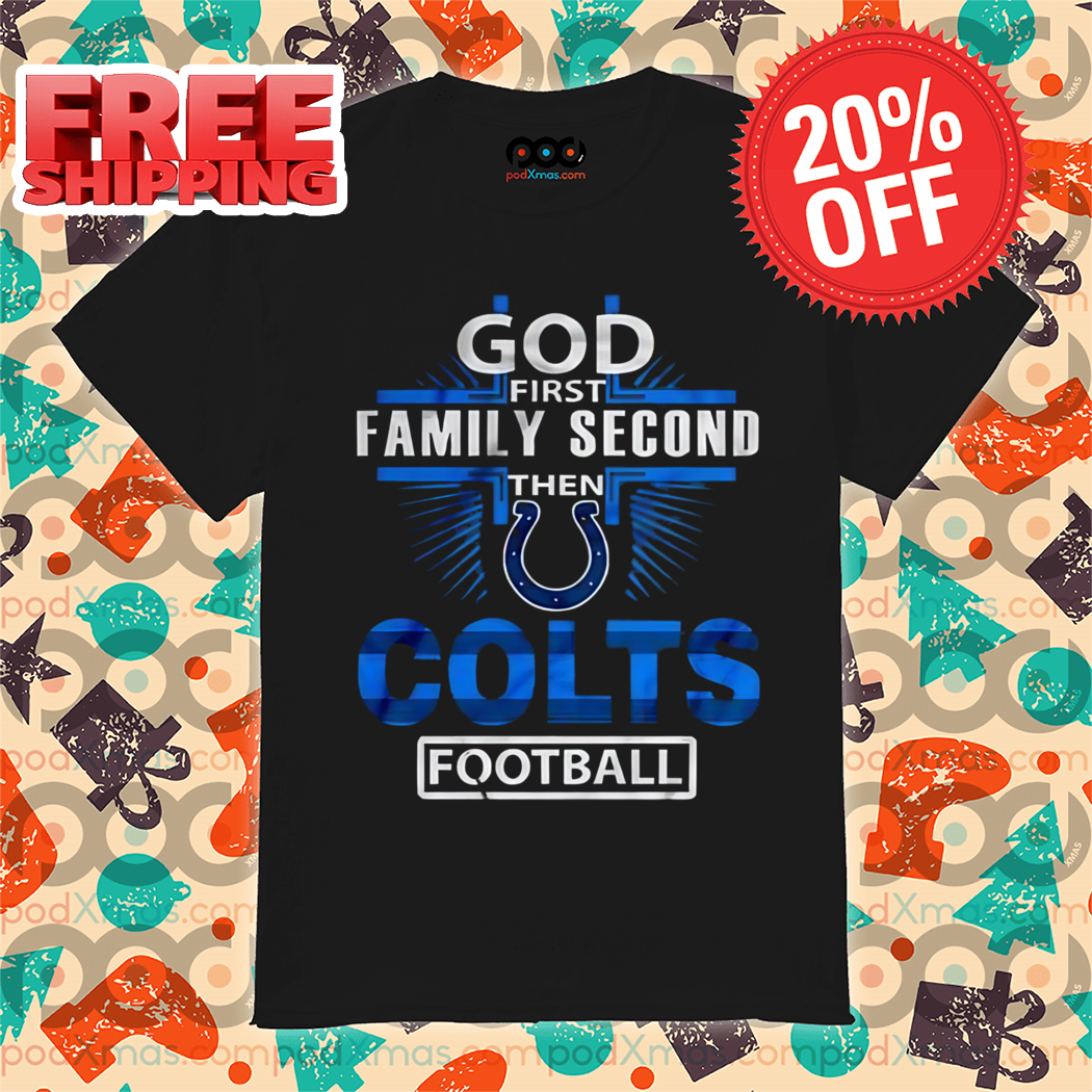 God First Family Second Then Colts Football Shirt