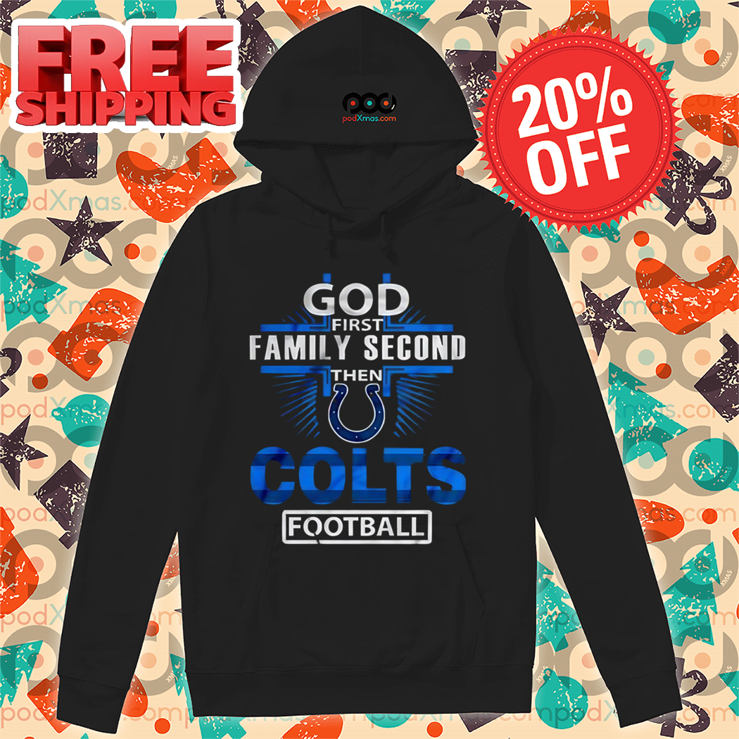 God First Family Second Then Colts Football Shirt