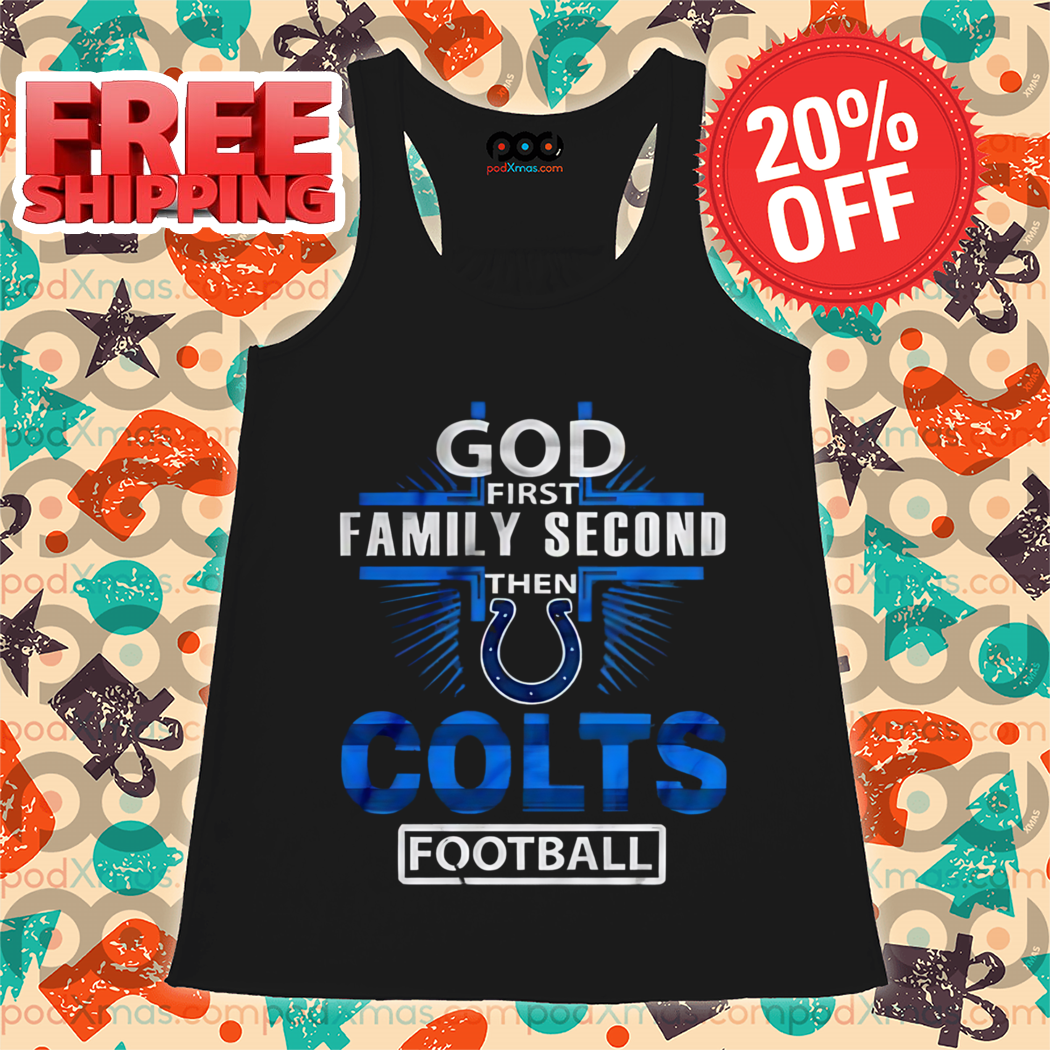 God First Family Second Then Colts Football Shirt