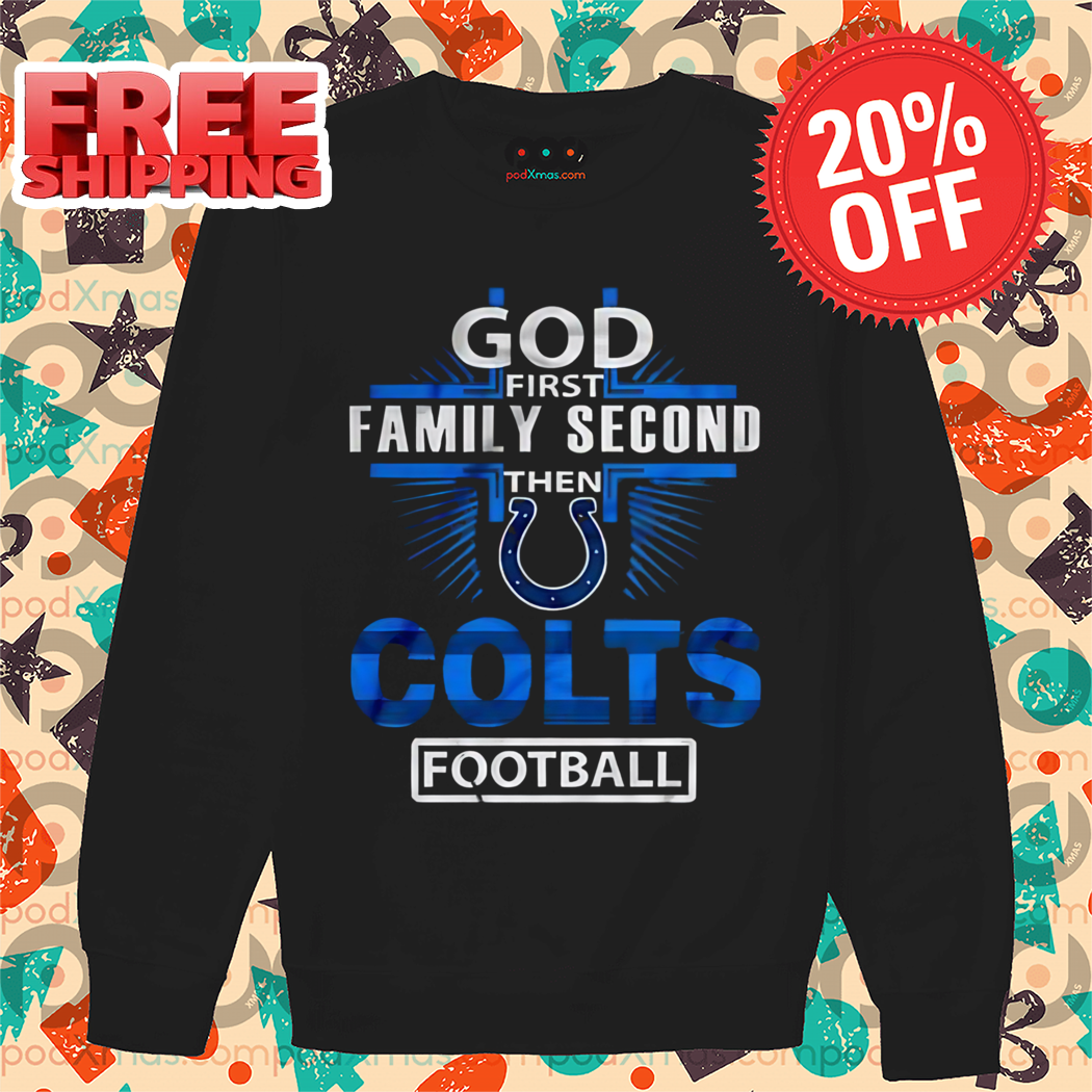God First Family Second Then Colts Football Shirt
