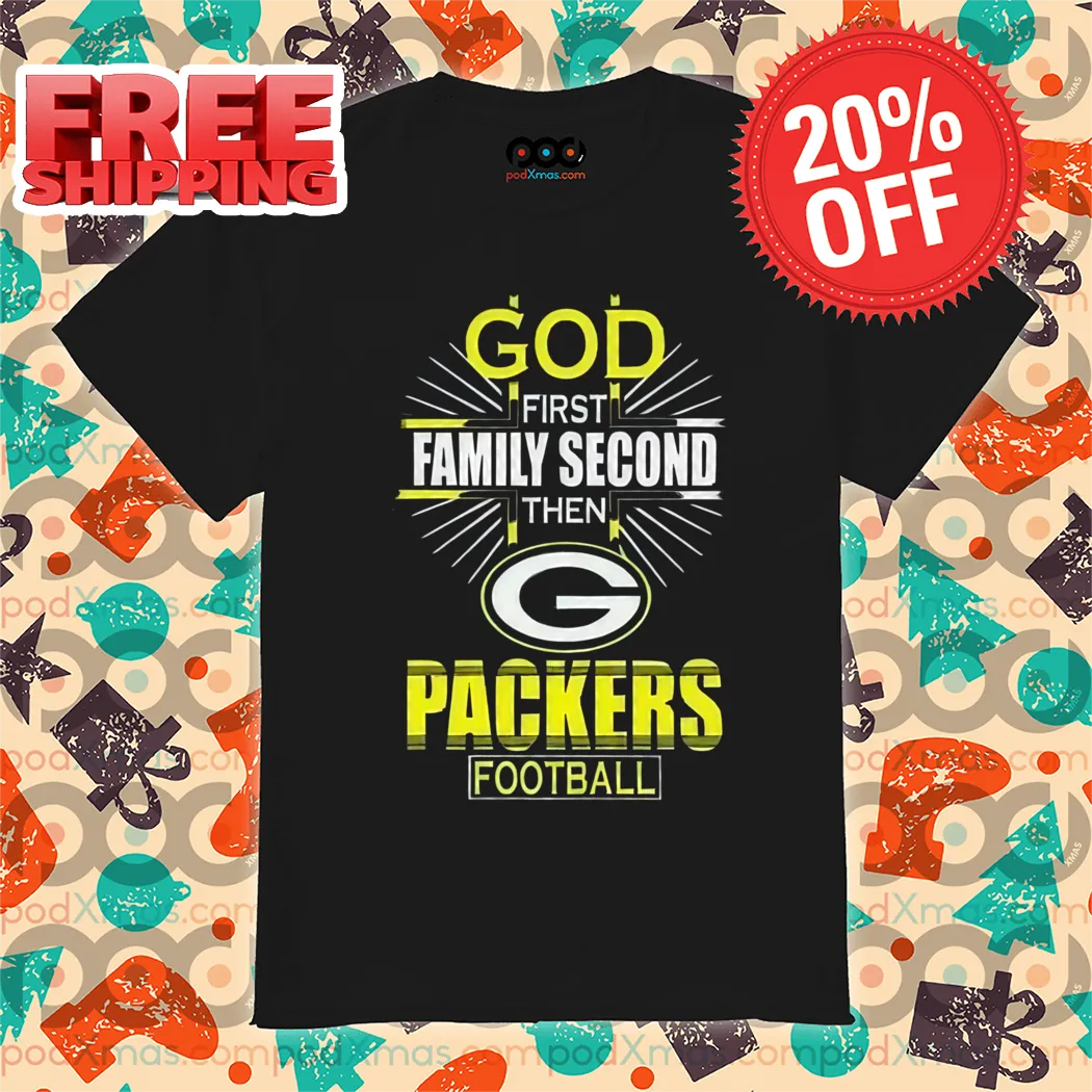 God First Family Second Then The Green Bay Packers Shirt