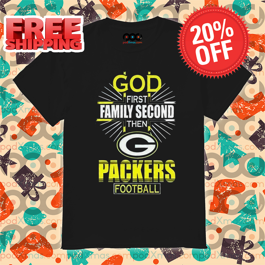 God First Family Second Then The Green Bay Packers Shirt