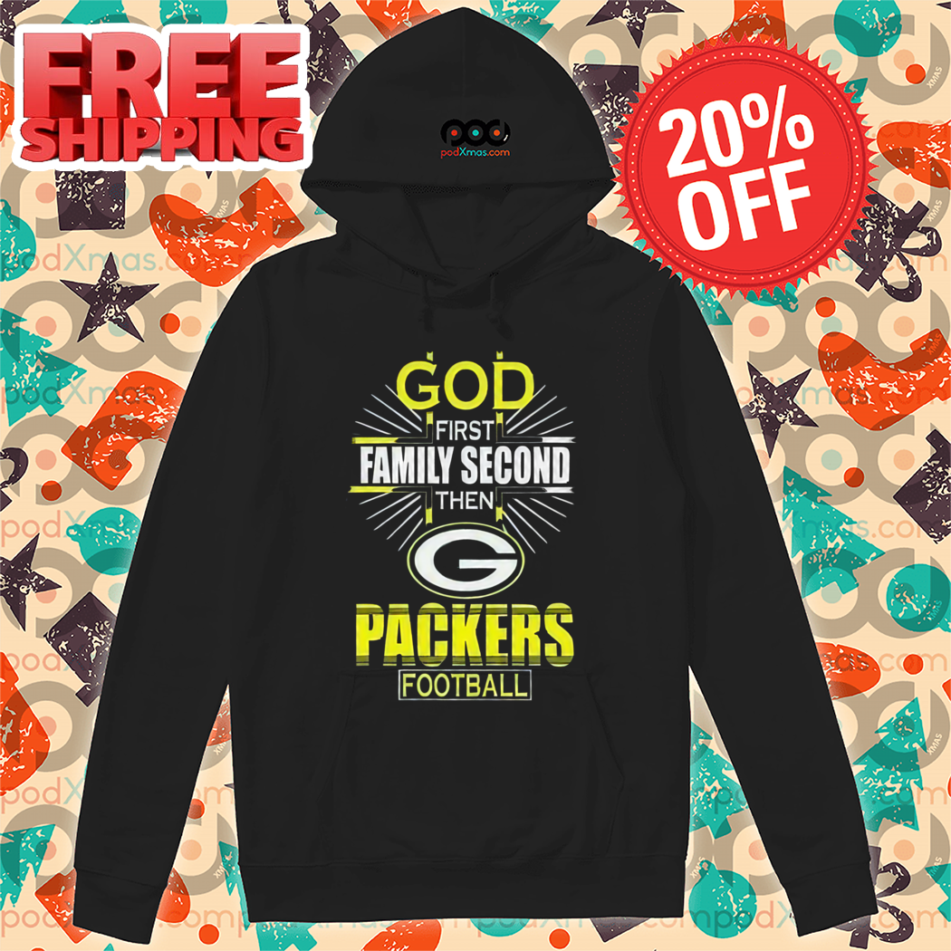 God First Family Second Then The Green Bay Packers Shirt