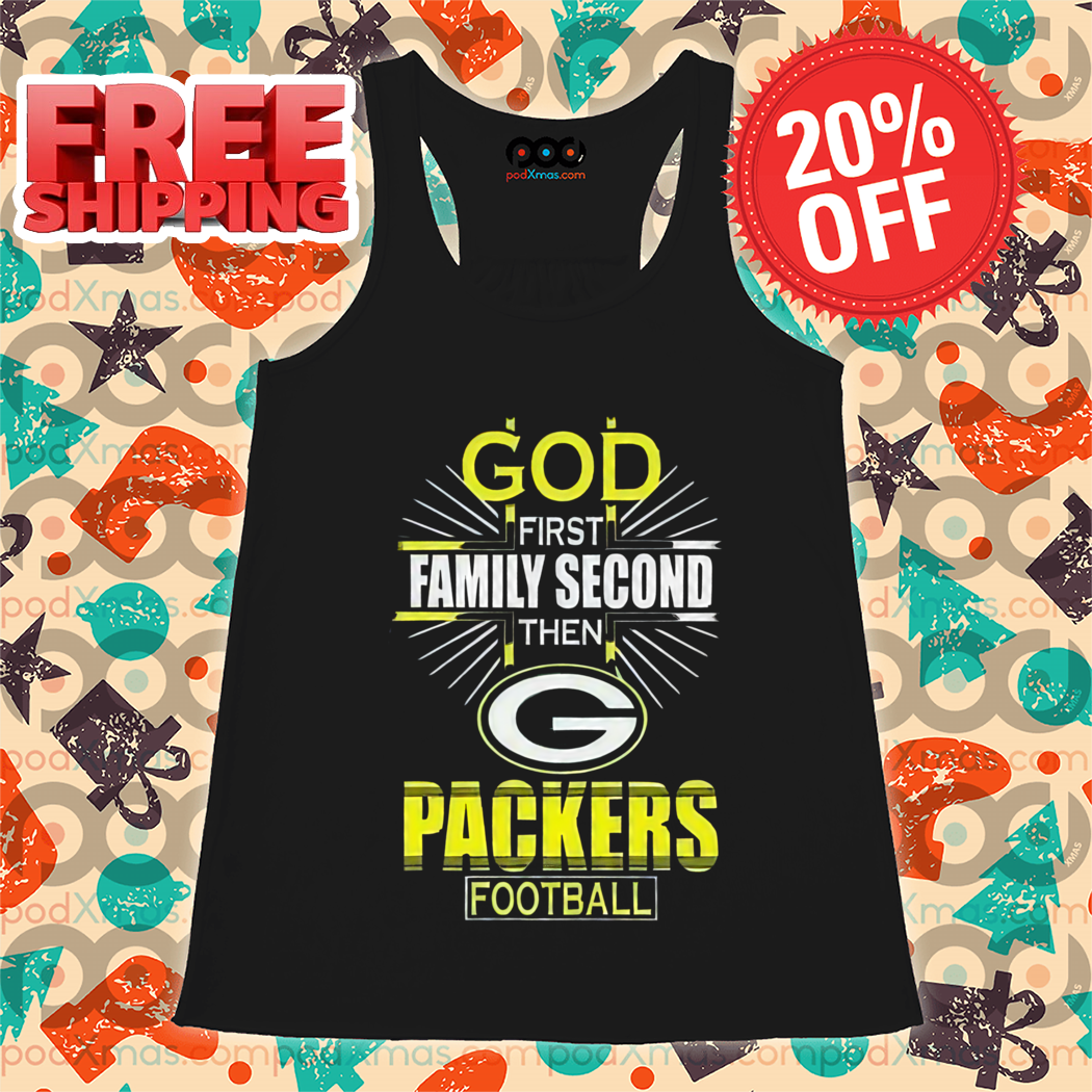 God First Family Second Then The Green Bay Packers Shirt