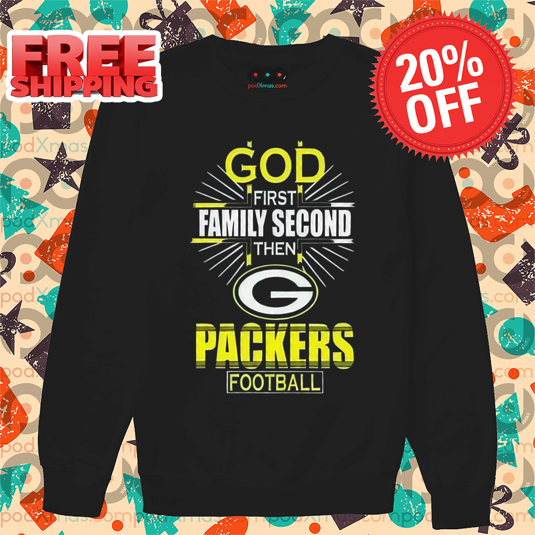 God First Family Second Then The Green Bay Packers Shirt