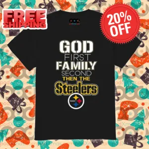 God First Family Second Then Steelers NFL Shirt