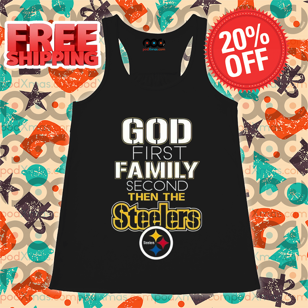 God First Family Second Then Steelers NFL Shirt