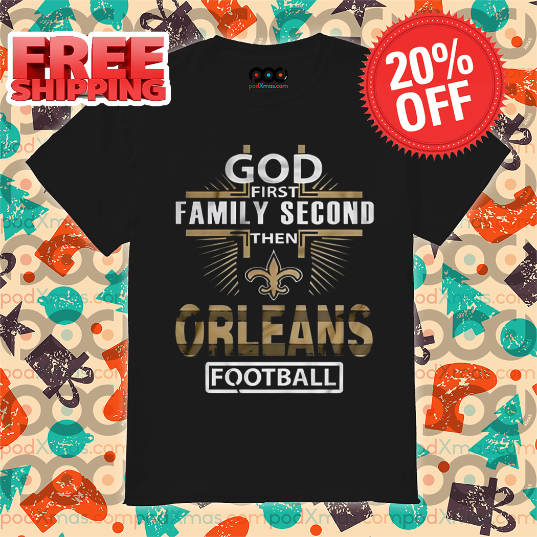 God First Family Second Then Orleans Football Shirt