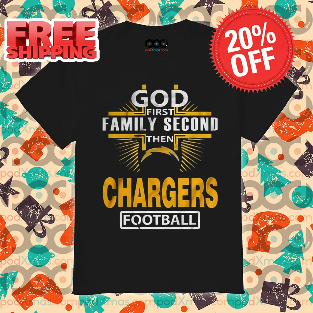 God First Family Second Then Chargers Football Shirt